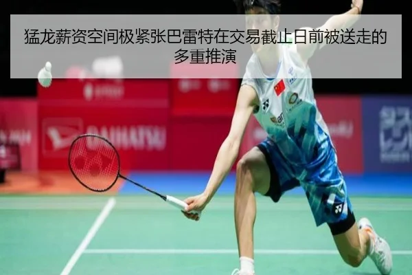 猛龙薪资空间极紧张巴雷特在交易截止日前被送走的多重推演 - kaiyun